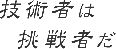 技術者は挑戦者だ